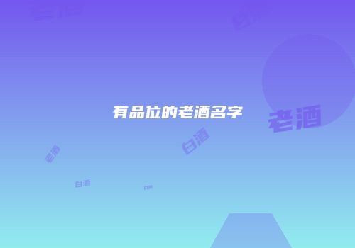 有品位的老酒名字