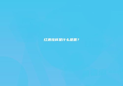 红酒挂杯是什么意思？
