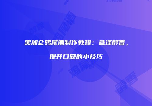 黑加仑鸡尾酒制作教程：色泽醇香，提升口感的小技巧