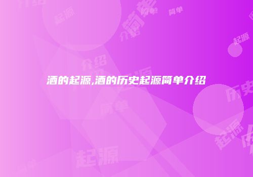 酒的起源,酒的历史起源简单介绍