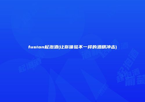 fusion起泡酒(让你体验不一样的酒精冲击)