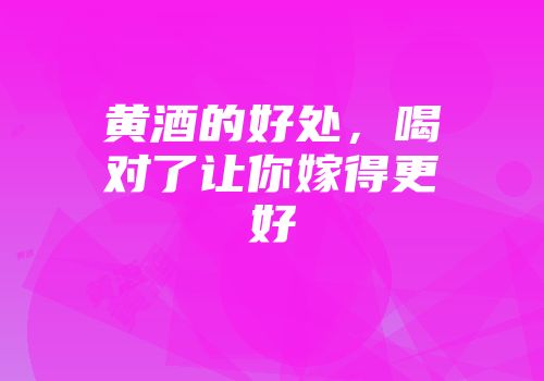 黄酒的好处，喝对了让你嫁得更好