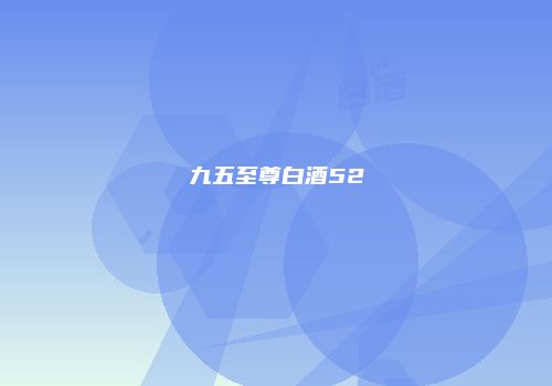 九五至尊白酒52