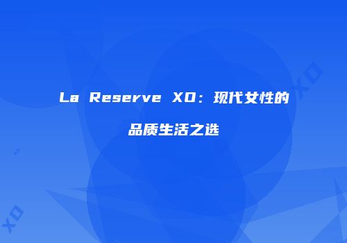 La Reserve XO：现代女性的品质生活之选