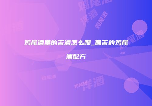 鸡尾酒里的苦酒怎么喝_偏苦的鸡尾酒配方