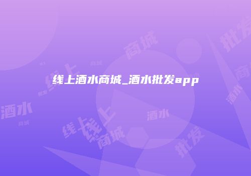 线上酒水商城_酒水批发app