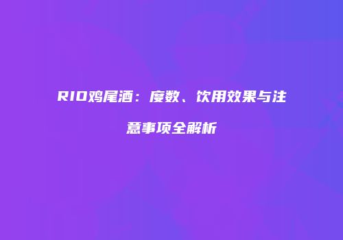 RIO鸡尾酒：度数、饮用效果与注意事项全解析