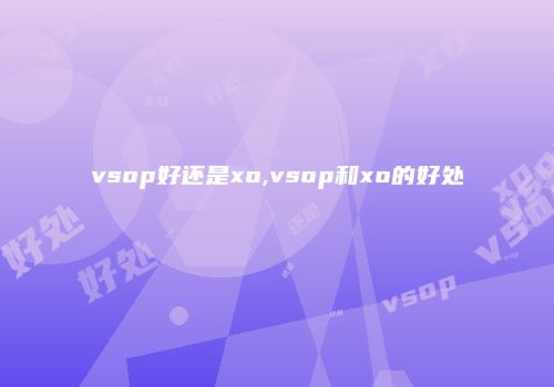 vsop好还是xo,vsop和xo的好处