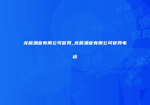 龙赢酒业有限公司官网_龙赢酒业有限公司官网电话