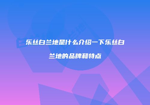 乐丝白兰地是什么介绍一下乐丝白兰地的品牌和特点