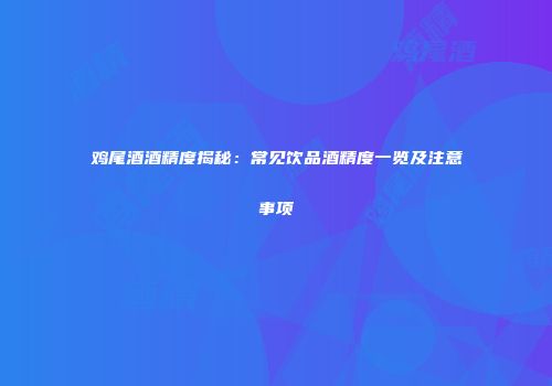 鸡尾酒酒精度揭秘：常见饮品酒精度一览及注意事项