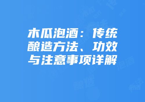 木瓜泡酒：传统酿造方法、功效与注意事项详解