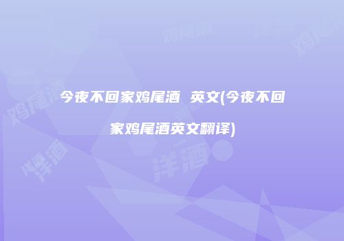 今夜不回家鸡尾酒 英文(今夜不回家鸡尾酒英文翻译)