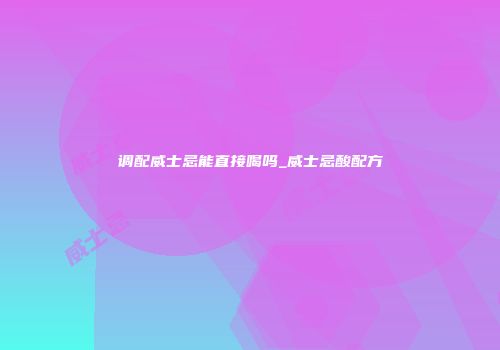调配威士忌能直接喝吗_威士忌酸配方