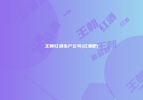 王朝红酒生产公司(红酒吧)