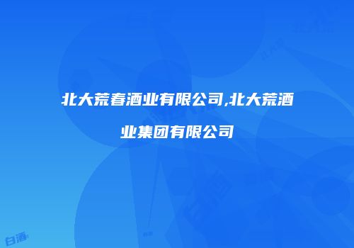 北大荒春酒业有限公司,北大荒酒业集团有限公司