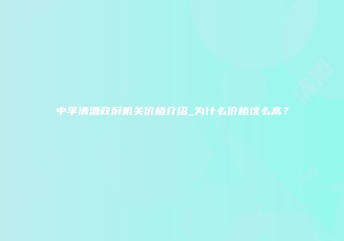 中孚清酒政府机关价格介绍_为什么价格这么高？