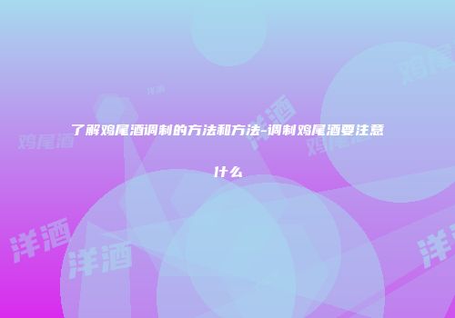 了解鸡尾酒调制的方法和方法-调制鸡尾酒要注意什么