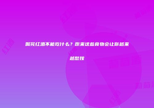 喝完红酒不能吃什么？原来这些食物会让你越来越愁嫁