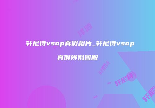 轩尼诗vsop真假相片_轩尼诗vsop真假辨别图解