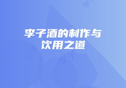 李子酒的制作与饮用之道