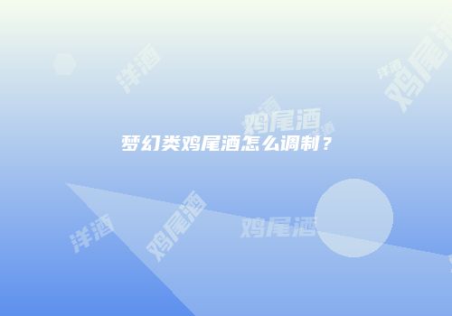 梦幻类鸡尾酒怎么调制？