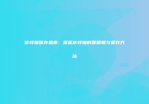 伏特加保存指南：深蓝伏特加的保质期与保存方法