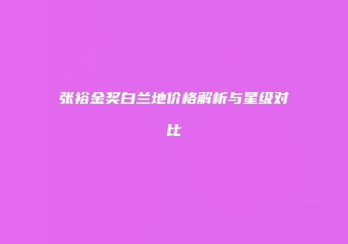 张裕金奖白兰地价格解析与星级对比