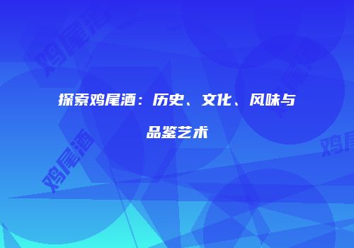 探索鸡尾酒：历史、文化、风味与品鉴艺术