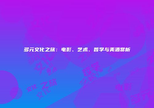多元文化之旅：电影、艺术、哲学与美酒赏析