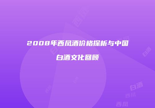 2008年西凤酒价格探析与中国白酒文化回顾