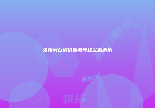 张裕解百纳价格与等级全面解析
