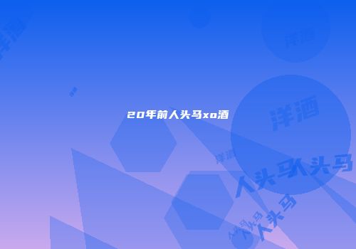 20年前人头马xo酒