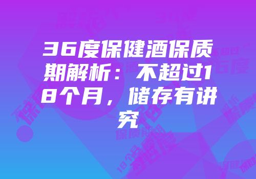 36度保健酒保质期解析：不超过18个月，储存有讲究