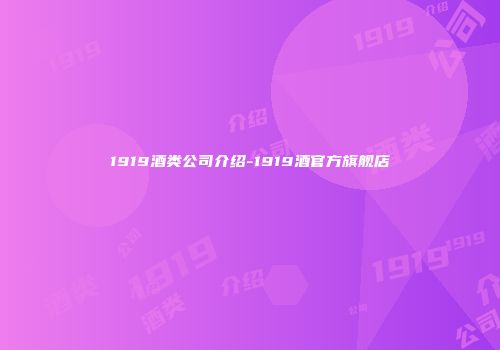 1919酒类公司介绍-1919酒官方旗舰店