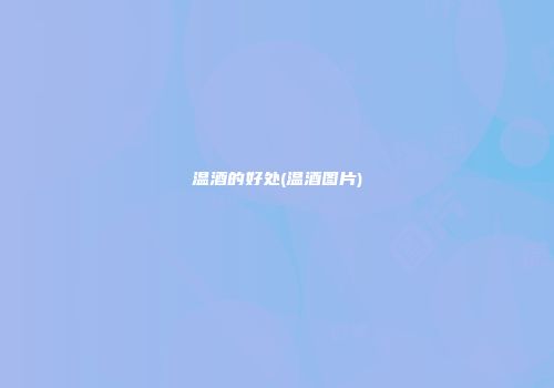 温酒的好处(温酒图片)