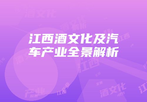江西酒文化及汽车产业全景解析