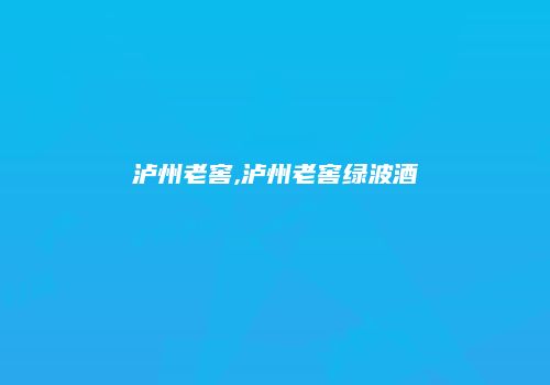 泸州老窖,泸州老窖绿波酒