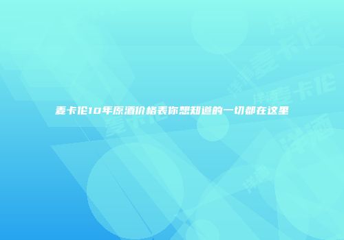 麦卡伦10年原酒价格表你想知道的一切都在这里