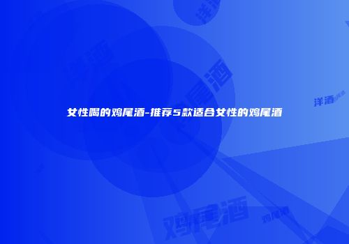 女性喝的鸡尾酒-推荐5款适合女性的鸡尾酒
