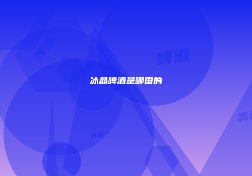 冰晶啤酒是哪国的