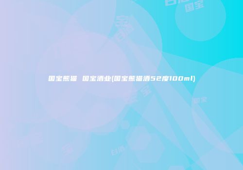 国宝熊猫 国宝酒业(国宝熊猫酒52度100ml)