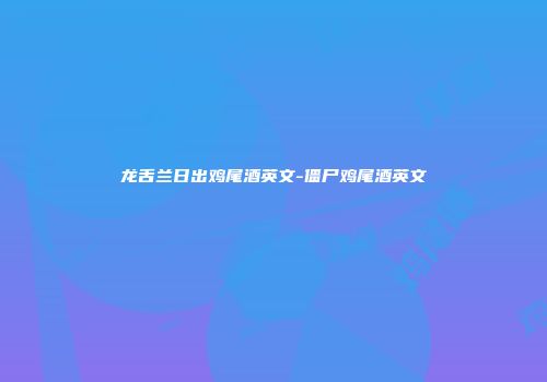 龙舌兰日出鸡尾酒英文-僵尸鸡尾酒英文