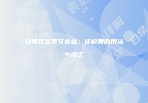 日常饮品英文表达：详解喝的用法与词汇