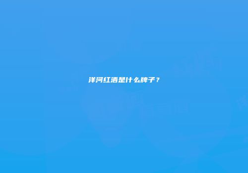 洋河红酒是什么牌子？