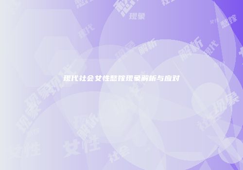 现代社会女性愁嫁现象解析与应对