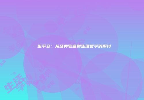 一生平安：从经典歌曲到生活哲学的探讨