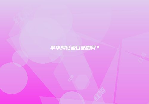 李华牌红酒口感如何？