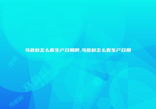 马爹利怎么看生产日期啊,马爹利怎么看生产日期