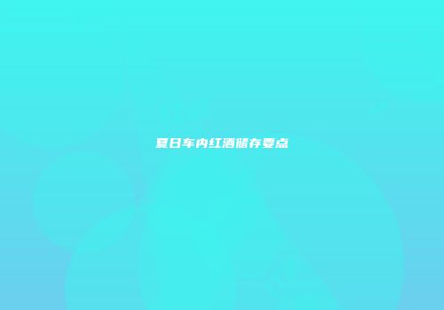 夏日车内红酒储存要点